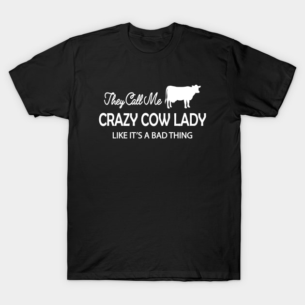 Cow Lady - They Call me crazy cow lady like it's a bad thing T-Shirt by KC Happy Shop